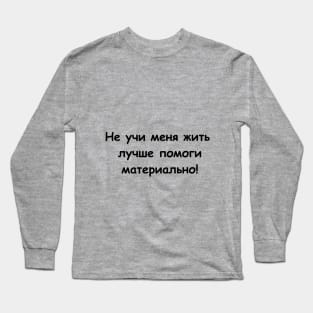 Не учи меня жить лучше помоги материально Long Sleeve T-Shirt